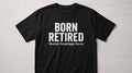 Born Retired meme tee — black tee with BORN RETIRED in white text