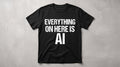 Everything On Here Is AI meme tee — black tee with EVERYTHING ON HERE IS AI in white text